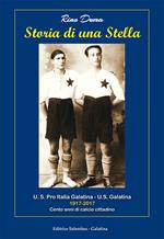 Storia di una stella. U.S. Pro Italia Galatina. U.S. Galatina 1917-2017 cento anni di calcio cittadino