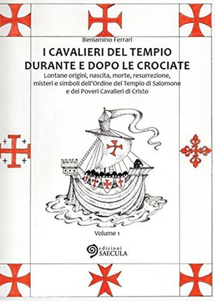 I Cavalieri del Tempio durante e dopo le crociate. Lontane origini, nascita, morte, resurrezione, misteri e simboli dell'Ordine del Tempio di Salomone... vol. 1-2 - Beniamino Ferrari - copertina