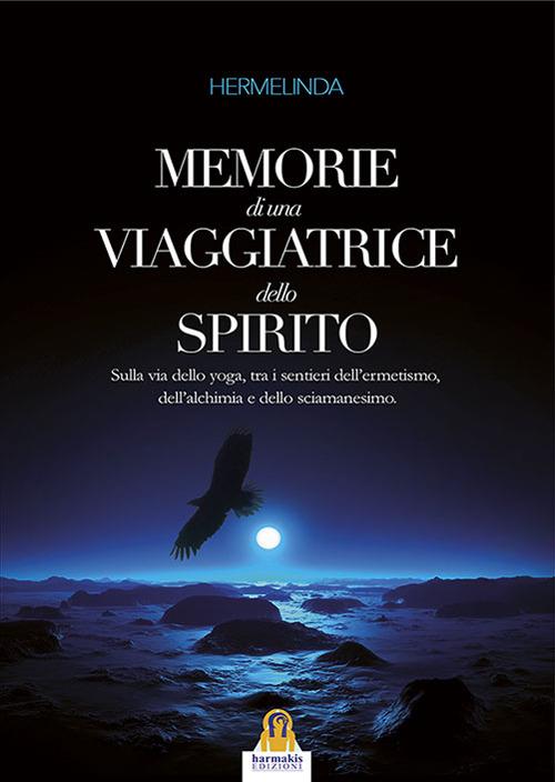 Memorie di una viaggiatrice dello spirito. Sulla via dello yoga, tra i sentieri dell'ermetismo, dell'alchimia e dello sciamanesimo - Hermelinda - copertina