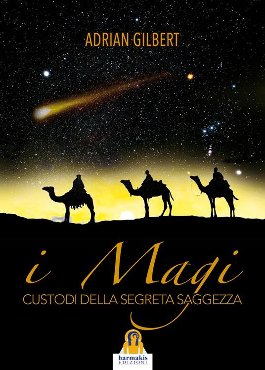 I magi. Custodi della segreta saggezza - Adrian G. Gilbert - copertina