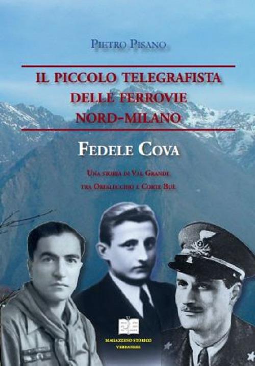 Il piccolo telegrafista delle Ferrovie Nord-Milano. Fedele Cova. Una storia di val Grande tra Orfalecchio e Corte Buè - Pietro Pisano - copertina