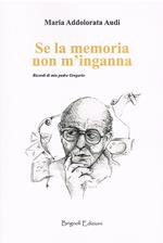 Se la memoria non m'inganna. Ricordi di mio padre Gregorio