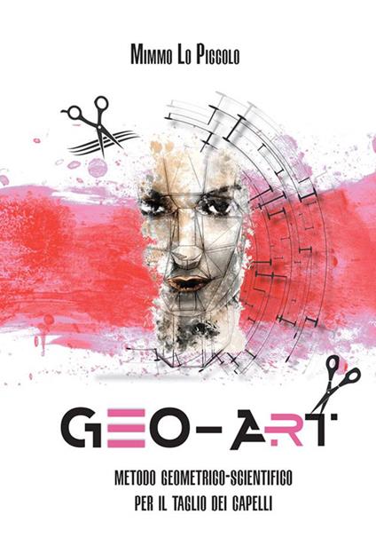 Geo Art. Metodo geometrico-scientifico per il taglio dei capelli - Domenico Lo Piccolo - copertina