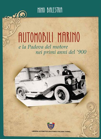 Automobili Marino e la Padova del motore nei primi anni del '900 - Nino Balestra - copertina