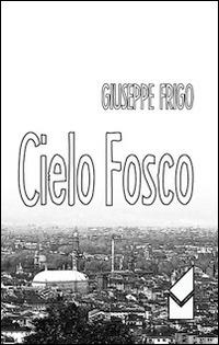 Cielo fosco - Giuseppe Frigo - copertina