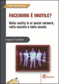 Facebook è inutile? Dalla reality tv ai social network, nella società e nella scuola - Angelo Conforti - copertina