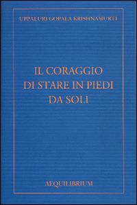 Il coraggio di stare in piedi da soli - Uppaluri Gopala Krishnamurti - copertina