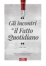 Gli incontri de il Fatto Quotidiano 2009-2014. Cinque anni di persone, idee ed eventi raccontati da un giornale libero