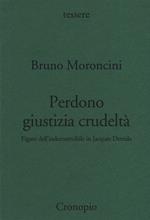 Perdono giustizia crudeltà. Figure dell'indecostruibile in Jacques Derrida