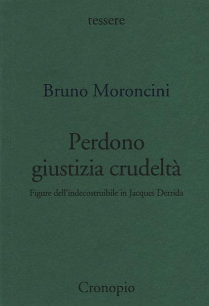 Perdono giustizia crudeltà. Figure dell'indecostruibile in Jacques Derrida - Bruno Moroncini - copertina