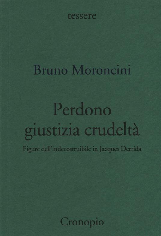 Perdono giustizia crudeltà. Figure dell'indecostruibile in Jacques Derrida - Bruno Moroncini - copertina