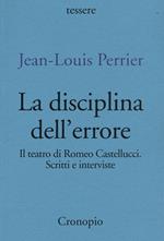 La disciplina dell'errore. Il teatro di Romeo Castellucci. Scritti e interviste