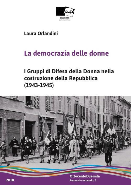 La democrazia delle donne. I Gruppi di Difesa della Donna nella costruzione della Repubblica (1943-1945). Nuova ediz. - Laura Orlandini - copertina