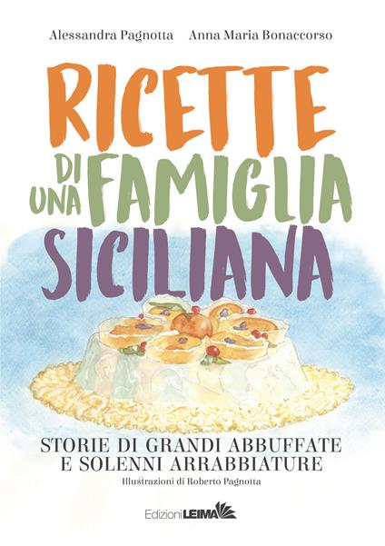 Ricette di una famiglia siciliana. Storie di grandi abbuffate e solenni arrabbiature - Alessandra Pagnotta,Anna Maria Bonaccorso - copertina