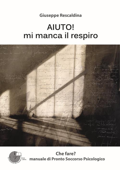 Aiuto! Mi manca il respiro. Manuale di pronto soccorso psicologico - Giuseppe Rescaldina - copertina