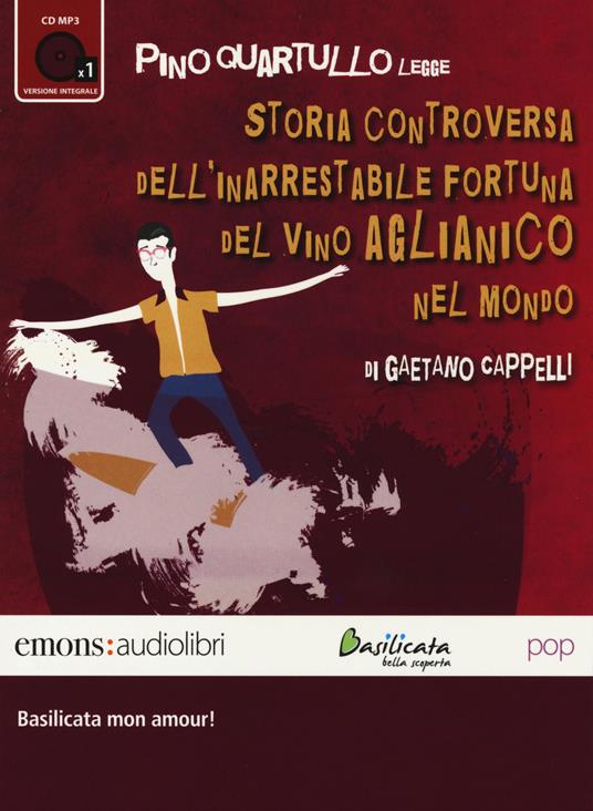 Storia controversa dell'inarrestabile fortuna del vino Aglianico nel mondo letto da Pino Quartullo. Audiolibro. CD Audio formato MP3 - Gaetano Cappelli - copertina