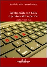 Adolescenti con DSA e genitori alle superiori. Come e cosa fare - Rossella Di Maria,Aurora Ranfagni - copertina