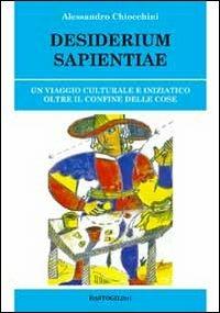 Desiderium sapientiae. Un viaggio culturale e iniziatico oltre il confine delle cose - Alessandro Chiocchini - copertina