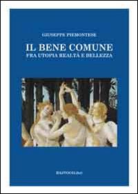 Il bene comune. Fra utopia, realtà e bellezza - Giuseppe Piemontese - copertina