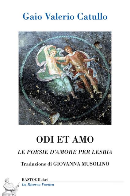 Odi et amo. Le poesie d'amore per Lesbia - G. Valerio Catullo - Libro -  BastogiLibri - La ricerca poetica | laFeltrinelli