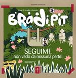 Bradi Pit. Seguimi, non vado da nessuna parte!