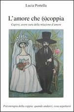 L' amore che (s)coppia. Capirsi, avere cura della relazione d'amore. Psicoterapia della coppia: quando andarci, cosa aspettarsi