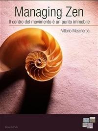 Managing Zen. Il centro del movimento è un punto immobile - Vittorio Mascherpa - ebook