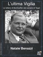 L' ultima vigilia. Le lettere di Bonhoeffer dal carcere di Tegel