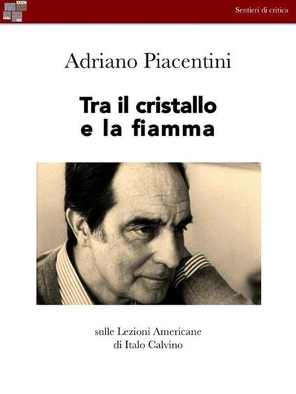 Tra il cristallo e la fiamma. Sulle «Lezioni americane» di italo Calvino - Adriano Piacentini - ebook