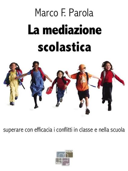 La mediazione scolastica. Superare con efficacia i conflitti in classe e nella scuola - Marco F. Parola - ebook