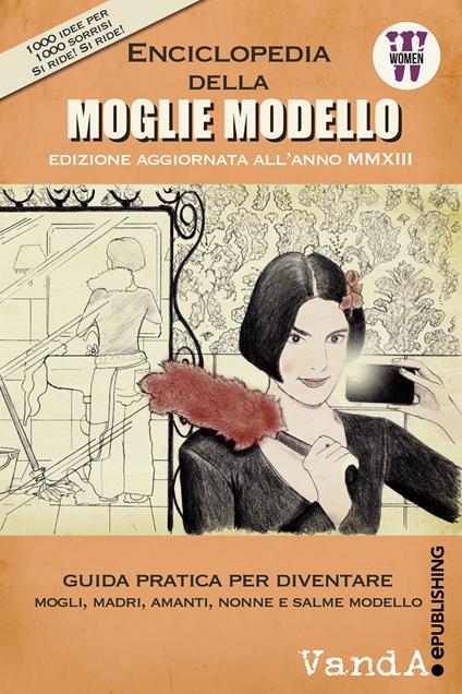 Enciclopedia della moglie modello. Guida pratica per diventare mogli, madri, amanti, nonne e salme modello - Annalisa Aglioti - ebook