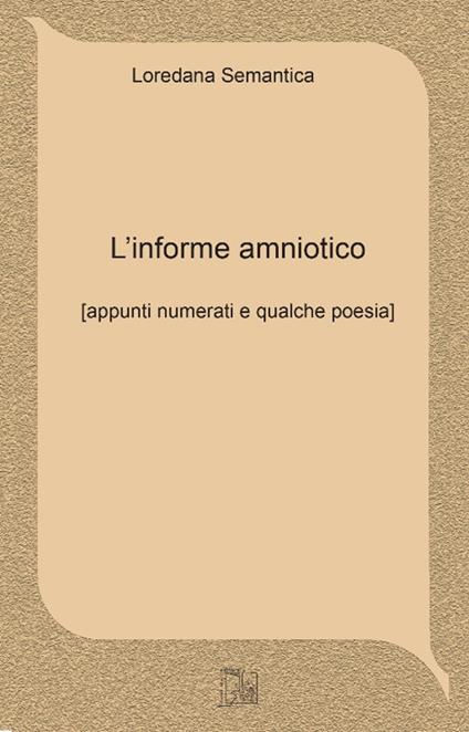 L' informe amniotico. Appunti numerati e qualche poesia - Loredana Sematica - copertina