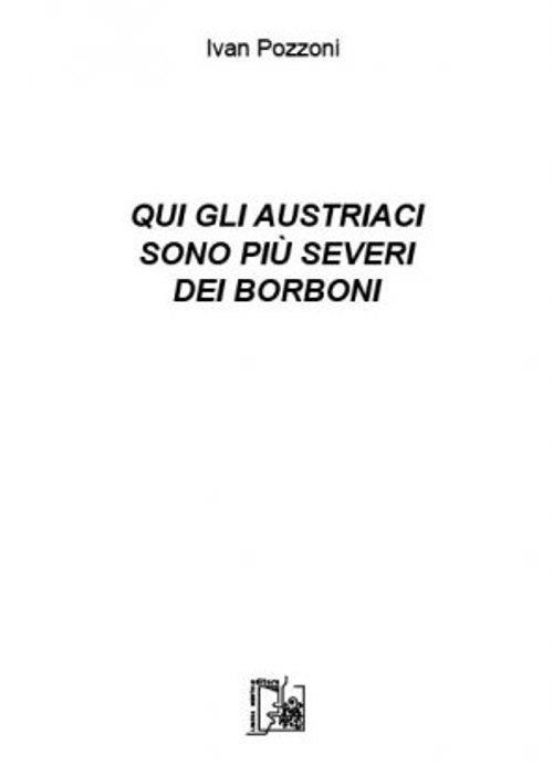 Qui gli austriaci sono più severi dei Borboni - Ivan Pozzoni - copertina