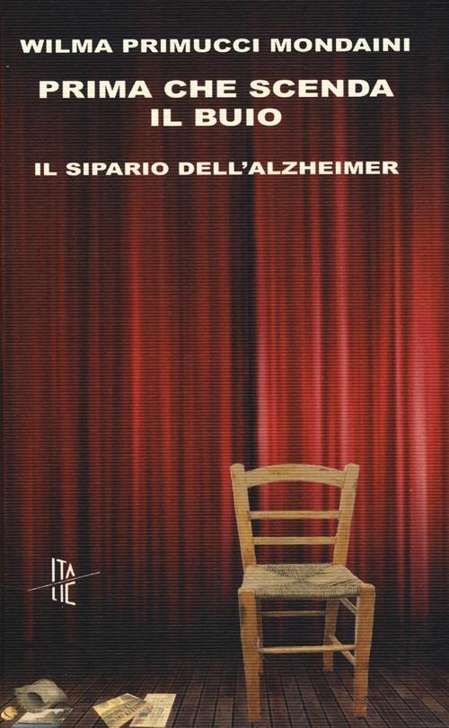 Prima che scenda il buio. Il sipario dell'Alzheimer - Wilma Primucci Mondaini - copertina