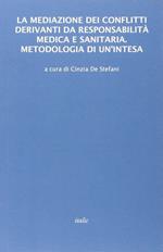 La mediazione dei conflitti derivanti da responsabilità medica e sanitaria. Metodologia di un'intesa