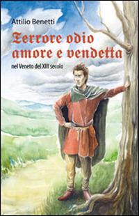 Terrore, odio, amore e vendetta nel Veneto del XIII secolo - Attilio Benetti - copertina