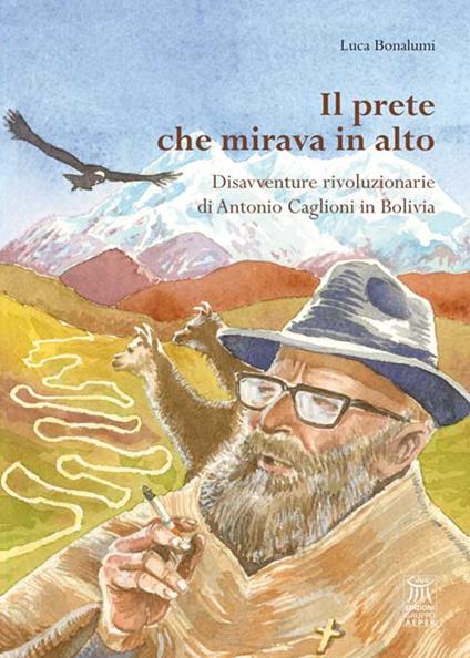 Il prete che mirava in alto. Disavventure rivoluzionarie di Antonio Caglioni in Bolivia - Luca Bonalumi - copertina