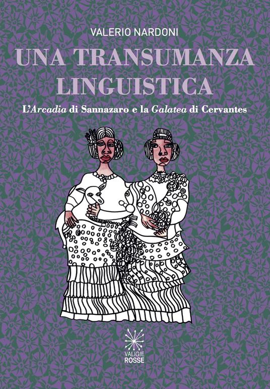 Una transumanza linguistica. L'«Arcadia» di Sannazaro e la «Galatea» di Cervantes - Valerio Nardoni - copertina