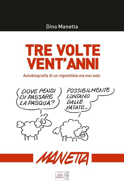 Tre volte vent'anni. Autobiografia di un vignettista ma non solo... - Dino Manetta - copertina