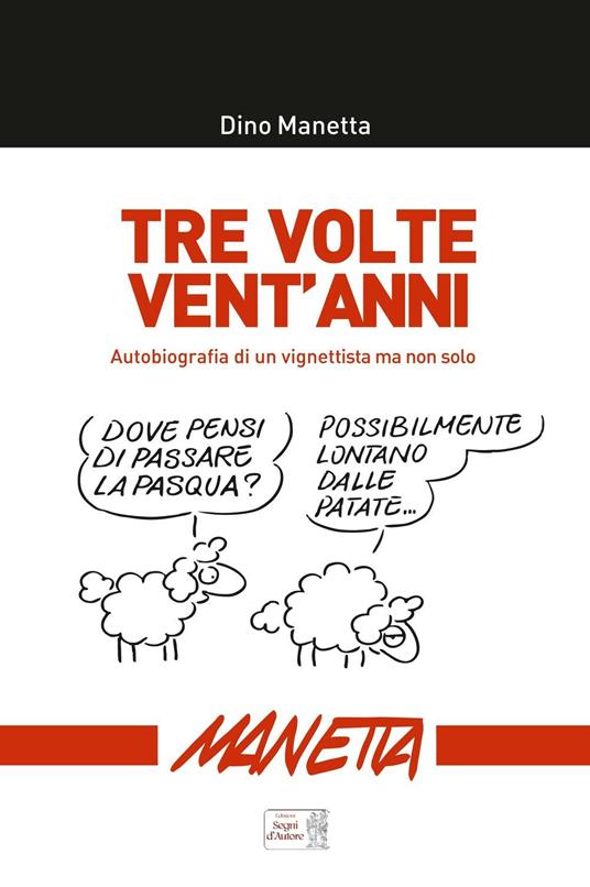 Tre volte vent'anni. Autobiografia di un vignettista ma non solo... - Dino Manetta - copertina