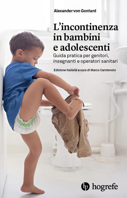 L' incontinenza in bambini e adolescenti. Guida pratica per genitori, insegnanti e operatori sanitari - Alexander von Gontard - copertina