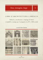 Libri d'architettura a Brescia. Editoria, circolazione e impiego di fonti e modelli a stampa per il progetto tra XV e XIX secolo. Con CD-ROM