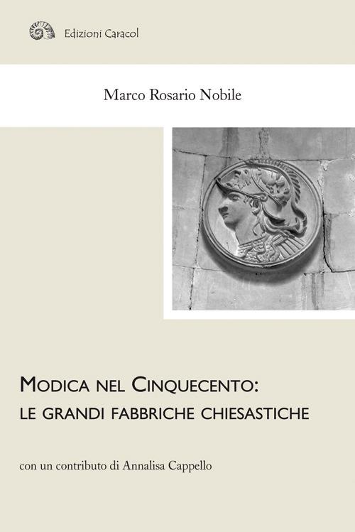 Modica nel Cinquecento. Le grandi fabbriche chiesastiche - Marco R. Nobile,Annalisa Cappello - copertina