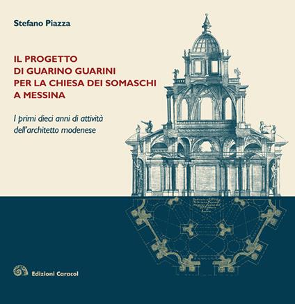 Il progetto di Guarino Guarini per la chiesa dei Somaschi a Messina. I primi dieci anni di attività dell'architetto modenese - Stefano Piazza - copertina