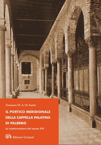 Il portico meridionale della Cappella Palatina di Palermo. Le trasformazioni del secolo XVI - Tommaso M. A. De Santis - copertina