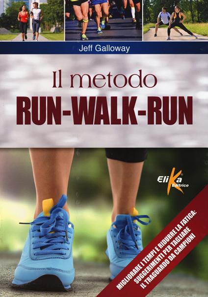 Il metodo run-walk-run. Migliorare i tempi e ridurre la fatica:  suggerimenti per tagliare il traguardo da campioni - Jeff Galloway - Libro  - Elika - | Feltrinelli
