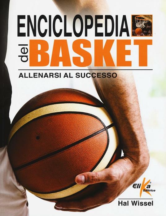 Enciclopedia del basket. Allenarsi al successo - Hal Wissel - copertina