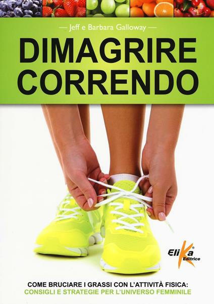 Dimagrire correndo. Come bruciare i grassi con l'attività fisica. Consigli e strategie per l'universo femminile - Jeff Galloway,Barbara Galloway - copertina