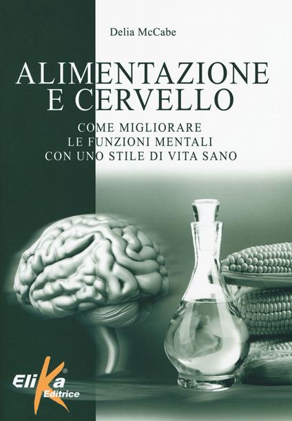 Alimentazione e cervello. Come migliorare le funzioni mentali con uno stile di vita sano - Delia McCabe - copertina