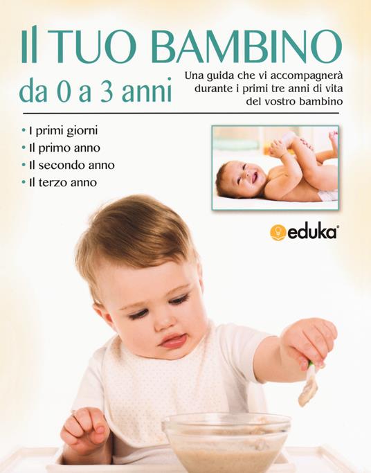 Il tuo bambino da 0 a 3 anni. Una guida che vi accompagnerà durante i primi tre anni di vita del vostro bambino - copertina